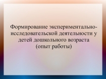 Формирование экспериментально-исследовательской деятельности у детей дошкольного возраста (опыт работы)