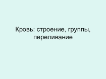 Презентация по биологии Кровь: строение, группы, переливание 8 класс
