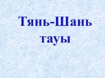 География пәнінен презентация Тянь-Шань тауы