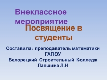 Презентация.Внеклассное мероприятие Посвящение в студенты