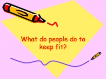 Презентация по английскому языку на тему Поддержание хорошей физической формы (7 класс)