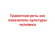 Презентация по подготовке к ЕГЭ по русскому языку грамотная речь как показатель культуры человека
