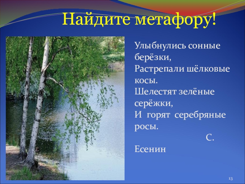 Презентация по русскому языку Тайны метафоры Найдите метафору!Улыбнулись сонные берёзки,Растрепали шёлковые косы.Шелестят зелёные серёжки,И Найдите метафору!Улыбнулись сонные берёзки,Растрепали шёлковые косы.Шелестят зелёные серёжки,И горят серебряные росы.