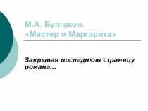 Презентация по литературе в 11 классе на тему Закрывая последнюю страницу романа М.Булгакова