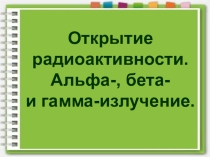 Презентация по физике на тему Открытие радиоактивности. Альфа-, бета- и гамма-излучение (11 класс)