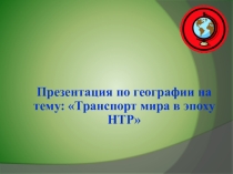 Презентацияпо географии Транспорт мира в эпоху научно-технической революции