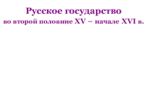 Презентация урока по Истории России Русское государство во второй половине XV – начале XIV в.