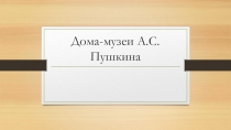 Презентация по МХК 9 класс Дома-музеи А.С. Пушкина