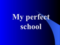 My perfect school