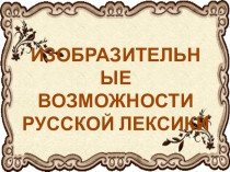 Презентация по русскому языку Изобразительные возможности русской лексики