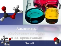 Презентация проекта Альдегиды. Карбоновые кислоты и их производные