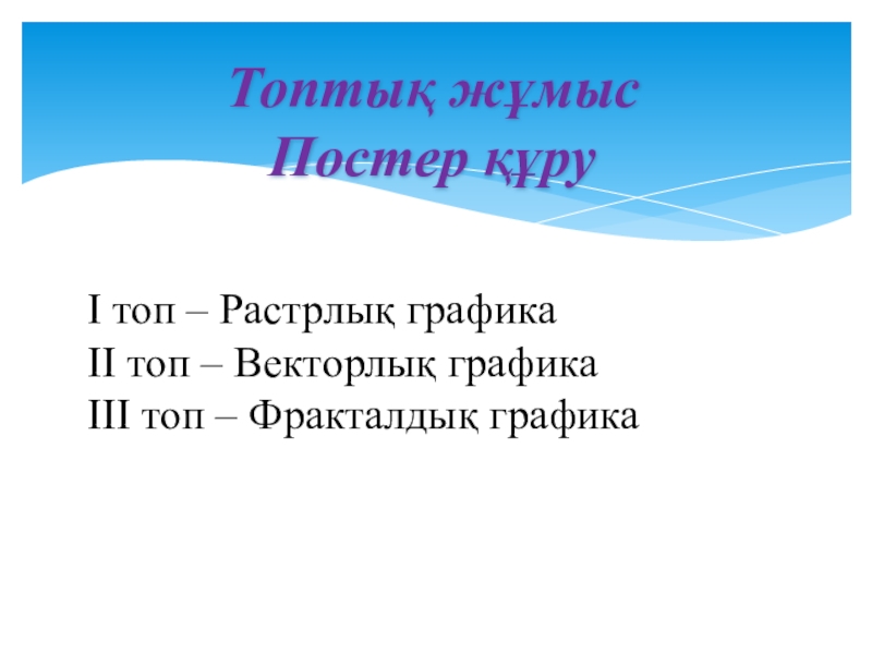 Урок, Презентация Компьютерлік графика Топтық жұмысПостер құруІ топ – Растрлық графикаІІ топ – Векторлық графикаІІІ топ – Фракталдық графика Топтық жұмысПостер құруІ топ – Растрлық графикаІІ топ – Векторлық графикаІІІ топ – Фракталдық графика