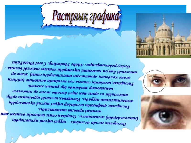 Урок, Презентация Компьютерлік графика Растрлық графика Растрлық кескін дегеніміз – түрлі түсті нүктелердің (пиксельдердің) жиынтығы. Растрлық графика Растрлық кескін дегеніміз – түрлі түсті нүктелердің (пиксельдердің) жиынтығы. Олардың саны бейненің өлшемі мен шешімі