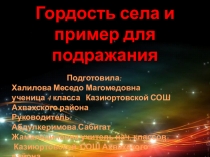 Презентация к проекту :  Гордость села и пример для подражания 4 класс