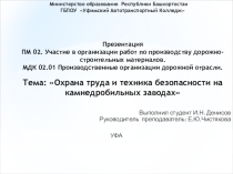 Презентация. ПМ 02. Участие в организации работ по производству дорожно-строительных материалов. МДК 02.01 Производственные организации дорожной отрасли. Тема: Охрана труда и техника безопасности на камнедробильных заводах