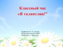 Презентация классного часа на тему Я - талантлив