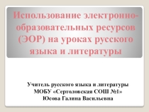 Презентация по теме Использование электронно-образовательных ресурсов (ЭОР)на уроках русского языка и литературы.