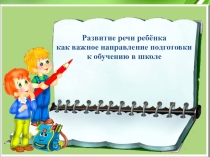 Презентация по развитию речи и мелкой моторики РАЗВИТИЕ РЕЧИ РЕБЁНКА КАК ВАЖНОЕ НАПРАВЛЕНИЕ ПОДГОТОВКИ К ОБУЧЕНИЮ В ШКОЛЕ