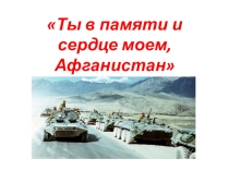 Пезентация по литературе на тему Ты в памяти и сердце моем, Афганистан(9 класс)