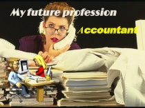 Презентация занятия по английскому языку 38.02.01 Экономика и бухгалтерский учет My future profession