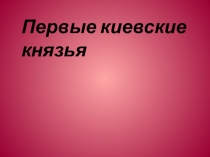 Презентация по истории Первые киевские князья(6 класс)