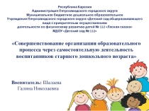 Презентация. Опыт работы: Совершенствование организации образовательного процесса через самостоятельную деятельность воспитанников старшего дошкольного возраста