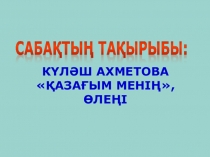 Презентация по казахскому литературу на тему : Күләш АхметоваҚазағым менің(6класс)