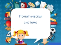Презентация по обществознанию на тему Политическая система (11 класс)