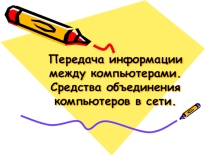 Передача информации между компьютерами.Средства объединения компьютеров в сети.