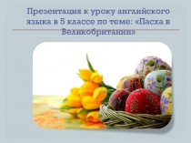 Презентация к уроку английского языка на тему: Пасха в Великобритании (5 класс)
