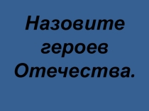 Презентация к эрудит - викторине Герои Отечества.