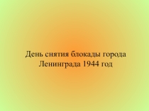Урок- презентация День снятия блокады города Ленинграда 1944года