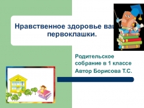 Презентация родительского собрания Адаптация первоклассников. Нравственное здоровье
