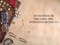 Презентация по физической культуре на темуОСОБЕННОСТИ ПИТАНИЯ ЛИЦ ПОЖИЛОГО ВОЗРАСТА
