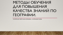 Презентация Эффективные методы обучения для повышения качества знаний по географии.