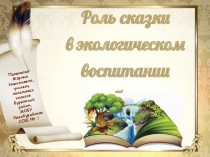 РОЛЬ СКАЗКИ В ЭКОЛОГИЧЕСКОМ ВОСПИТАНИИ РЕБЁНКА