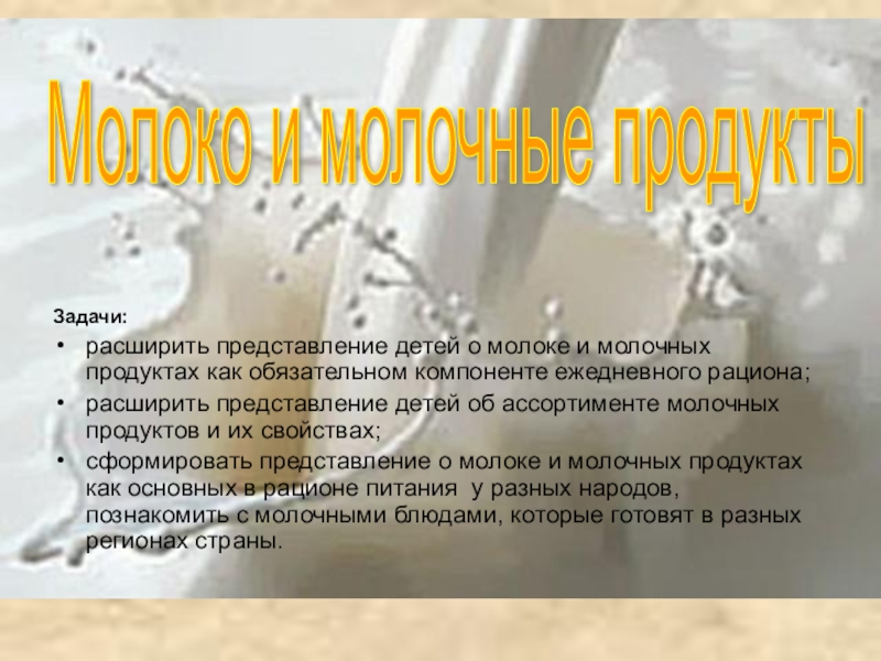 Презентация на тему Задачи: расширить представление детей о молоке и молочных Задачи: расширить представление детей о молоке и молочных продуктах как обязательном компоненте ежедневного рациона;расширить представление детей