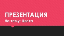 Презентация по ИЗО на тему Цвета (6класс)