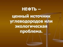 Презентация к уроку Нефть -ценный источник углеводородов или экологическая проблема