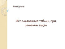 Презентация по информатике на теме Использование таблиц при решении задач