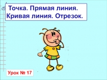 Презентация к уроку математики Точка, кривая линия, прямая линия, луч, отрезок
