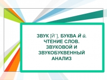 Презентация к уроку Звук [й΄], буква Й й. Чтение слов. Звуковой и звукобуквенный анализ (1 класс)