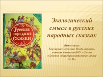 Презентация по биологии на тему Экологический смысл в русских народных сказках
