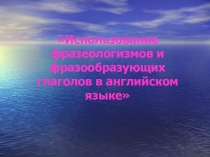 Презентация по английскому языку Использование фразеологических оборотов в речи