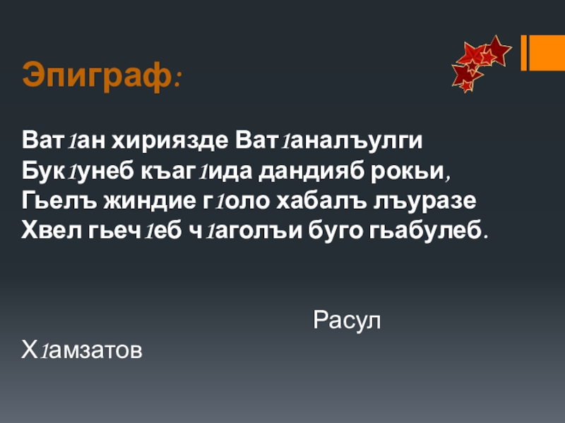 Презентация по родной литературе Эпиграф:Ват1ан хириязде Ват1аналъулгиБук1унеб къаг1ида дандияб рокьи, Гьелъ жиндие г1оло хабалъ Эпиграф:Ват1ан хириязде Ват1аналъулгиБук1унеб къаг1ида дандияб рокьи, Гьелъ жиндие г1оло хабалъ лъуразеХвел гьеч1еб ч1аголъи буго гьабулеб.