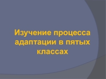 Презентация по изучению процессов адаптации 5-х классов