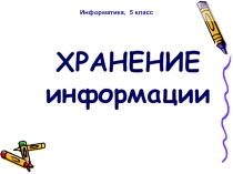 Презентация по информатике на тему Хранение информации (5 класс)