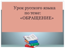 Презентация по руссмкому языку по теме Обращение