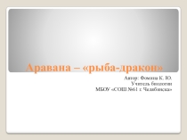 Презентация по биологии на тему Аравана - рыба-дракон