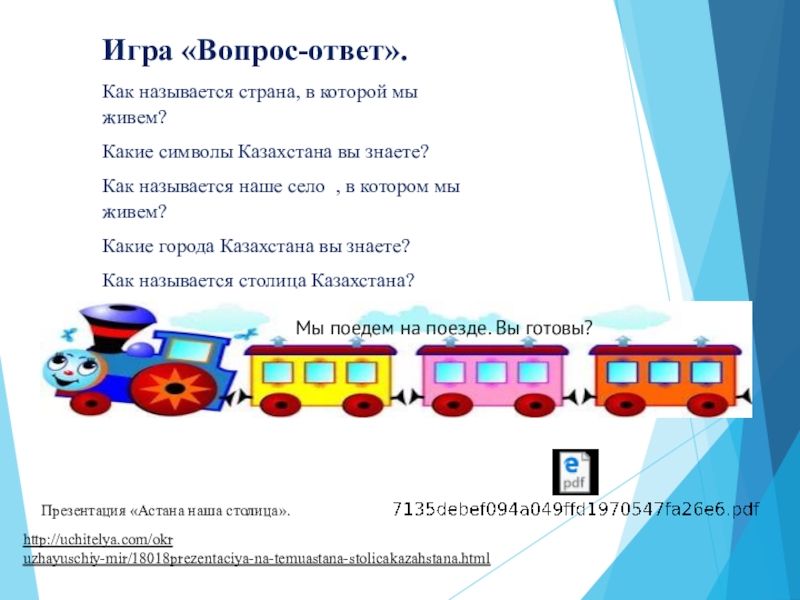 Презентация по развитию речи на тему Поездка в Астану(0 класс) Игра «Вопрос-ответ». Как называется страна, в которой мы живем? Какие символы Игра «Вопрос-ответ». Как называется страна, в которой мы живем? Какие символы Казахстана вы знаете? Как называется наше